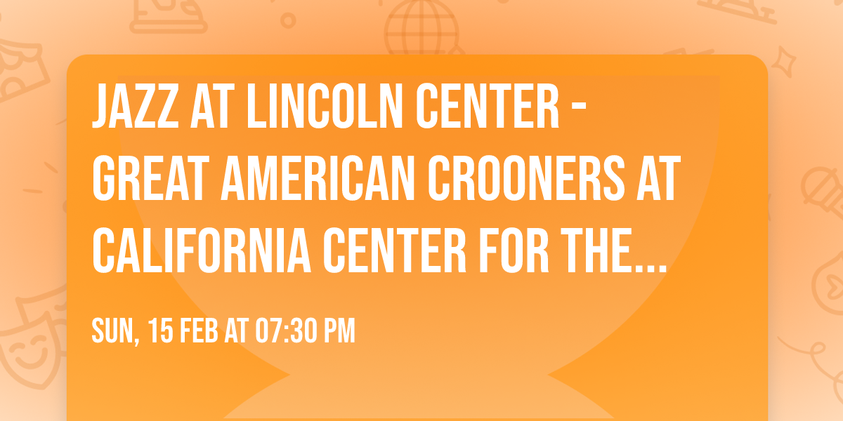 Jazz at Lincoln Center - Great American Crooners at California Center for the Arts - Center Theater