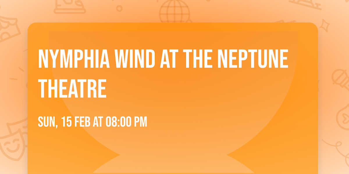 Nymphia Wind at The Neptune Theatre