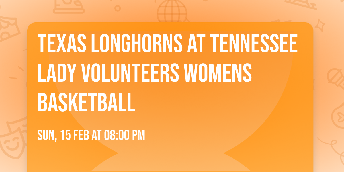 Texas Longhorns at Tennessee Lady Volunteers Womens Basketball
