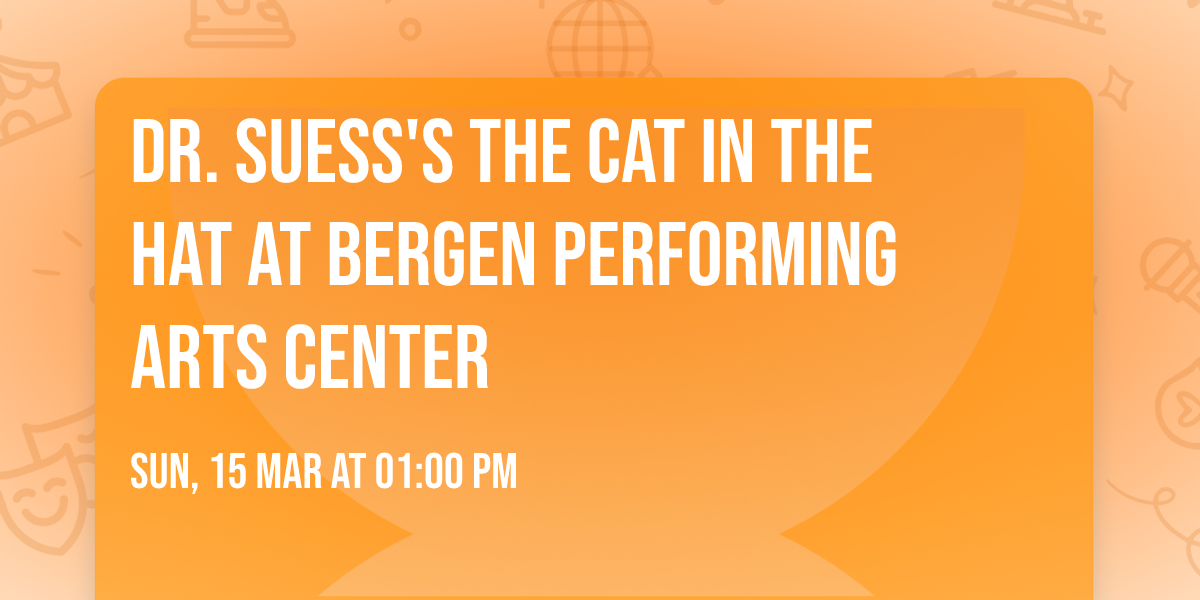 Dr. Suess's The Cat In The Hat at Bergen Performing Arts Center