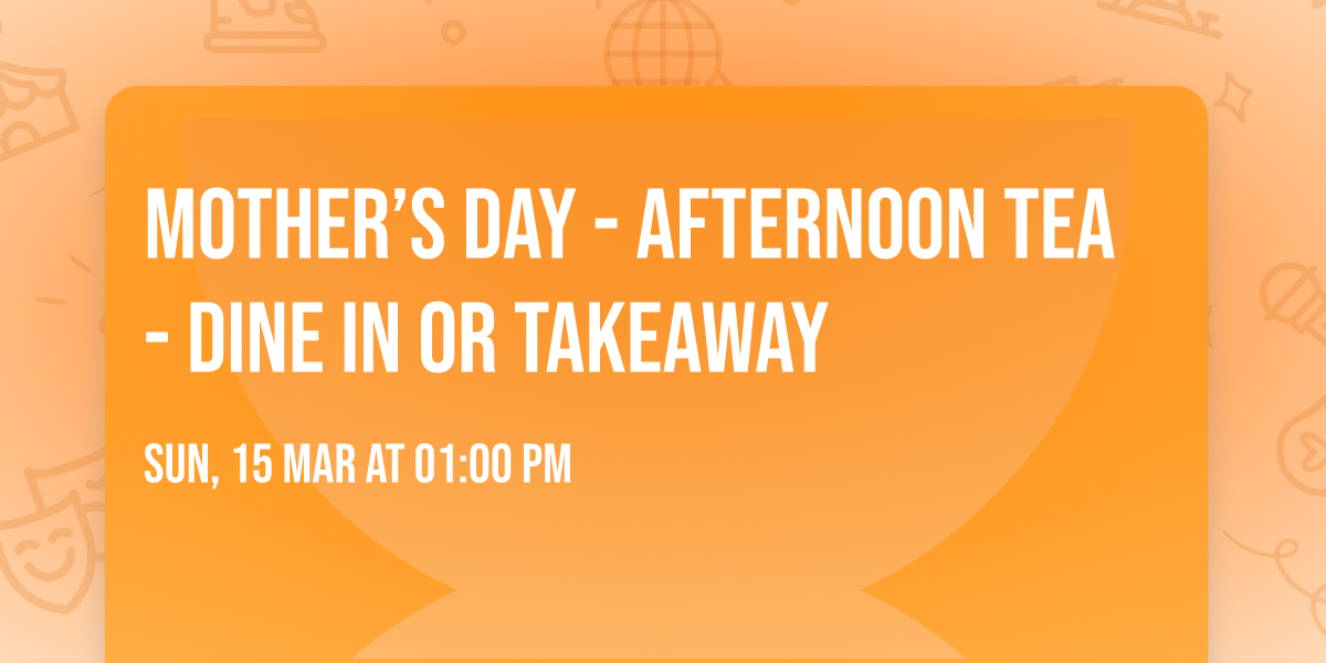 Mother\u2019s Day - Afternoon Tea - dine in or takeaway 