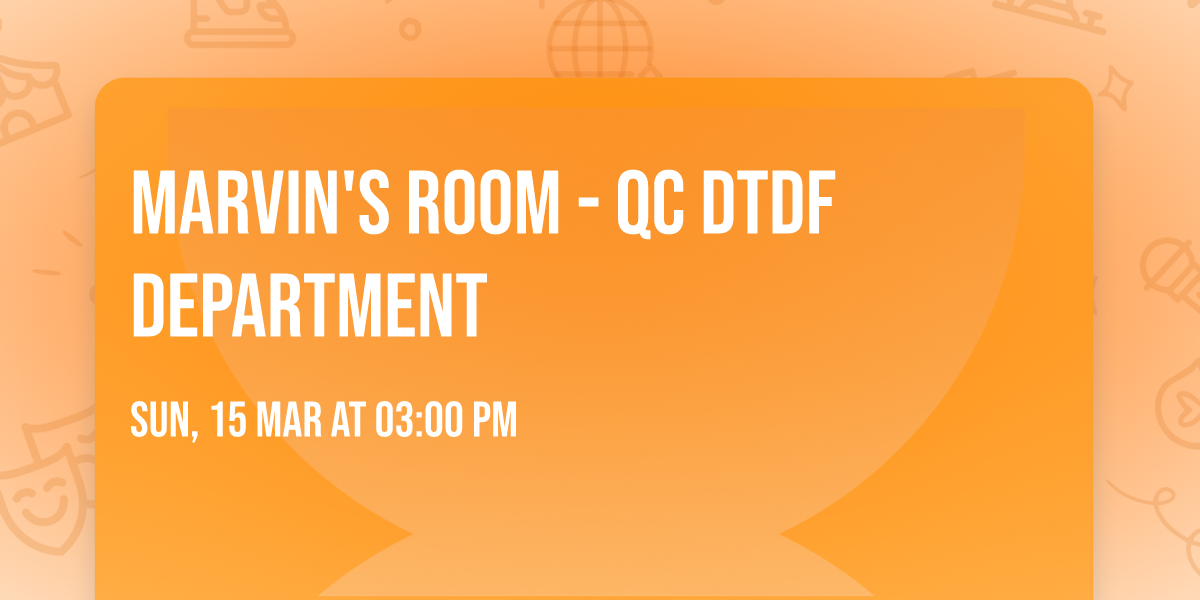 Marvin's Room - QC DTDF Department