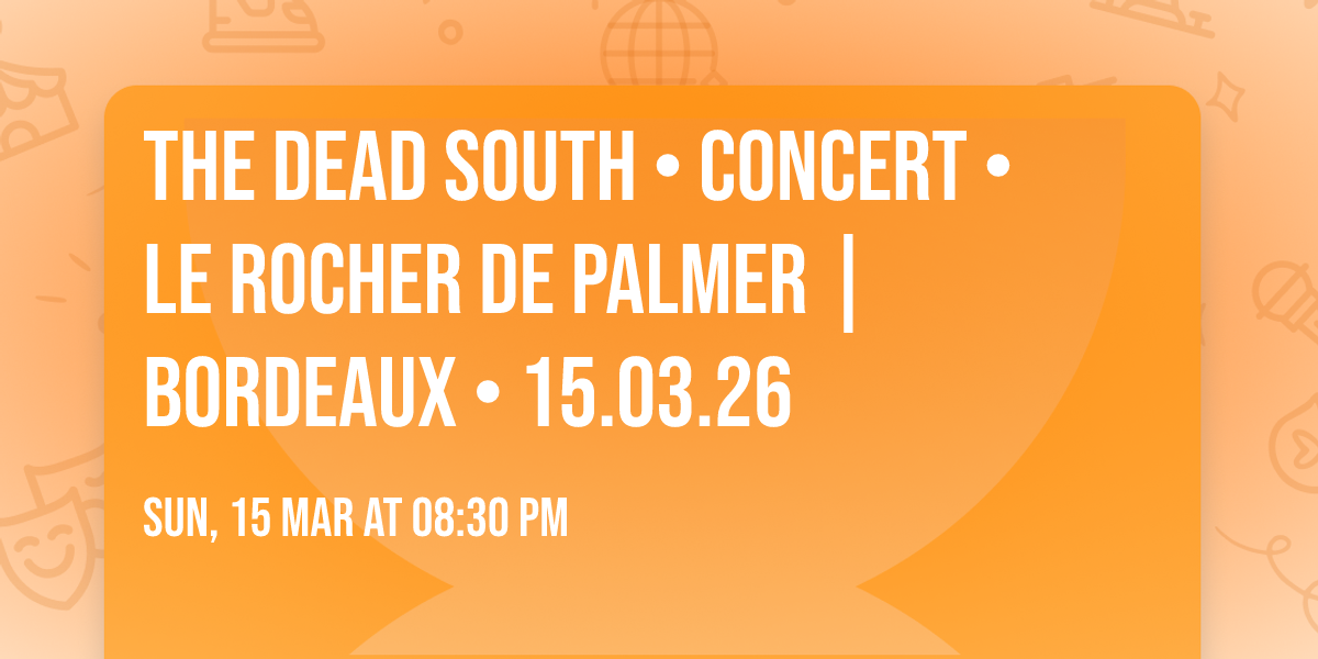 THE DEAD SOUTH \u2022 CONCERT \u2022 Le Rocher de Palmer | Bordeaux \u2022 15.03.26