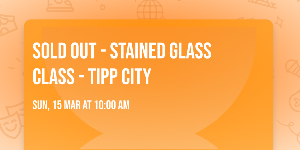 SOLD OUT - Stained Glass Class - Tipp City