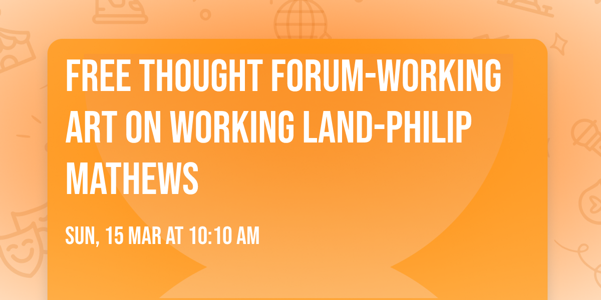 Free Thought Forum-Working Art on Working Land-Philip Mathews