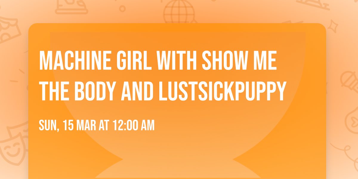 Machine Girl with Show Me The Body and LustSickPuppy