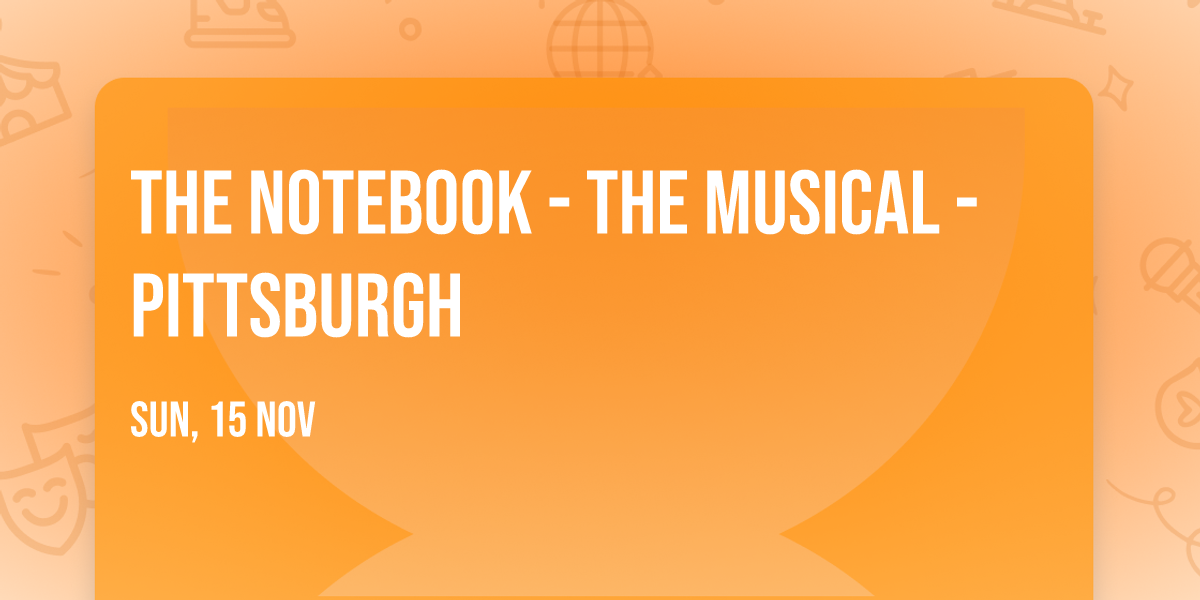 The Notebook - The Musical - Pittsburgh