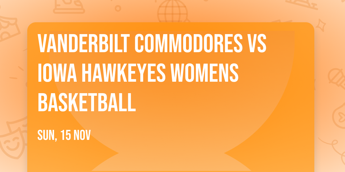 Vanderbilt Commodores vs Iowa Hawkeyes Womens Basketball