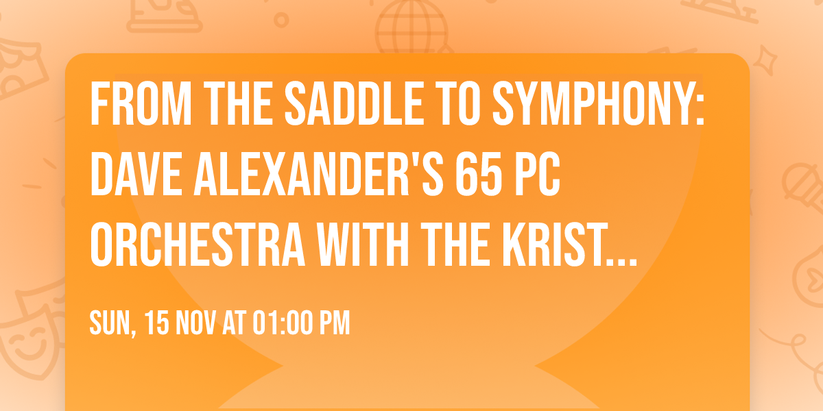 From The Saddle To Symphony: Dave Alexander's 65 pc Orchestra  With The Kristyn Harris Band