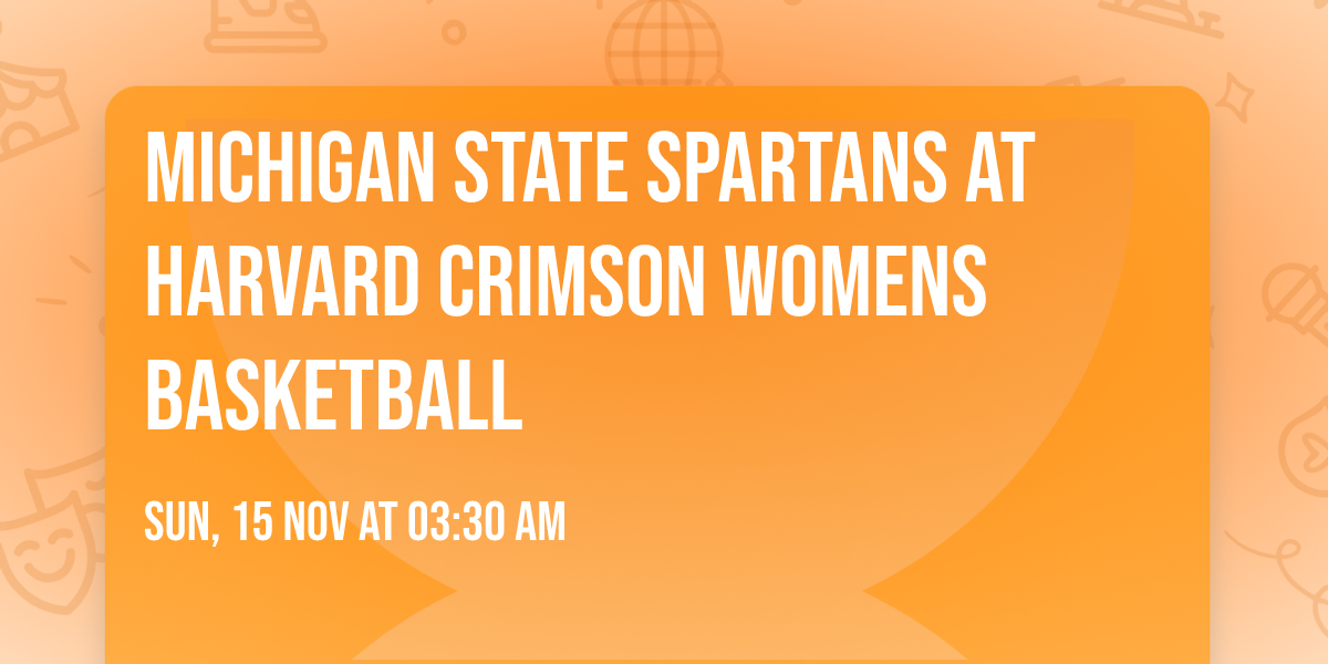 Michigan State Spartans at Harvard Crimson Womens Basketball