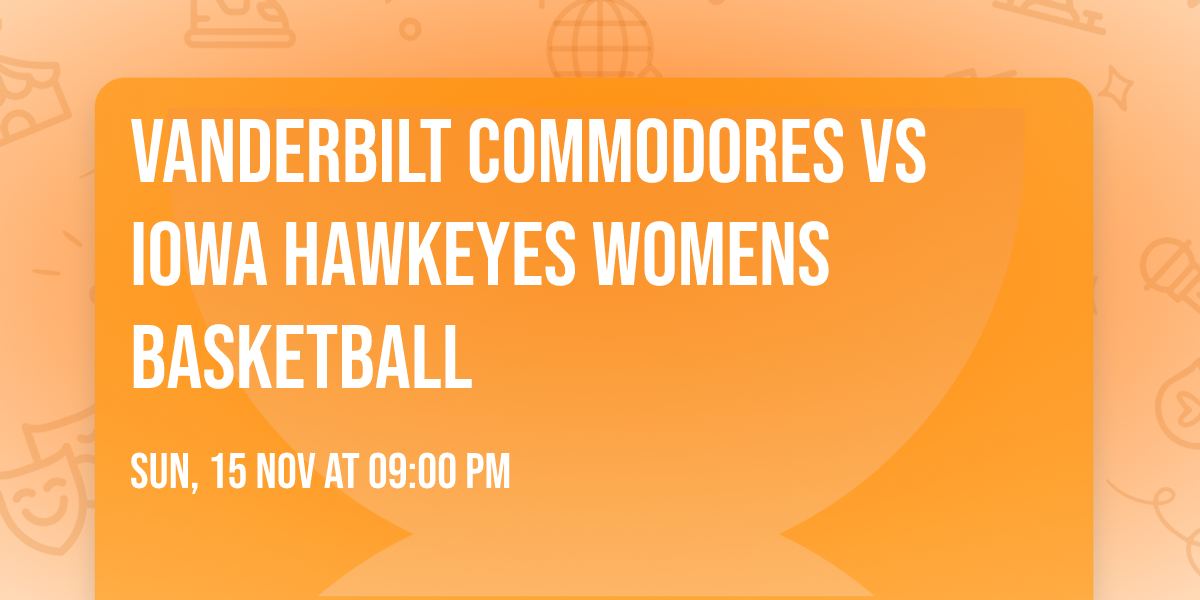 Vanderbilt Commodores vs Iowa Hawkeyes Womens Basketball