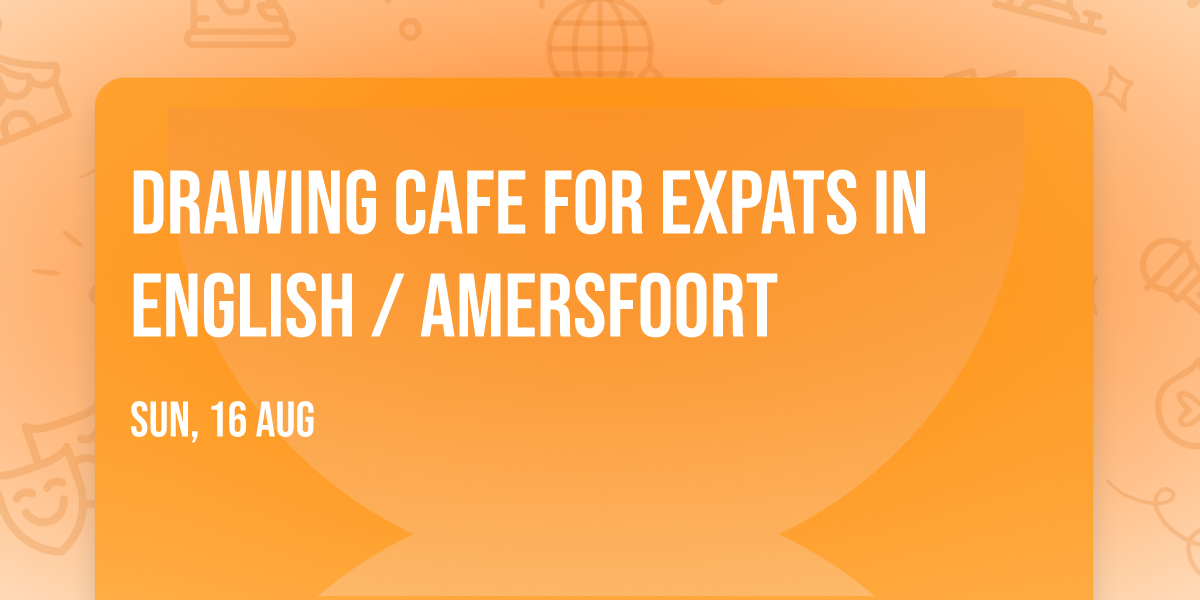 DRAWING CAFE FOR EXPATS IN ENGLISH / AMERSFOORT