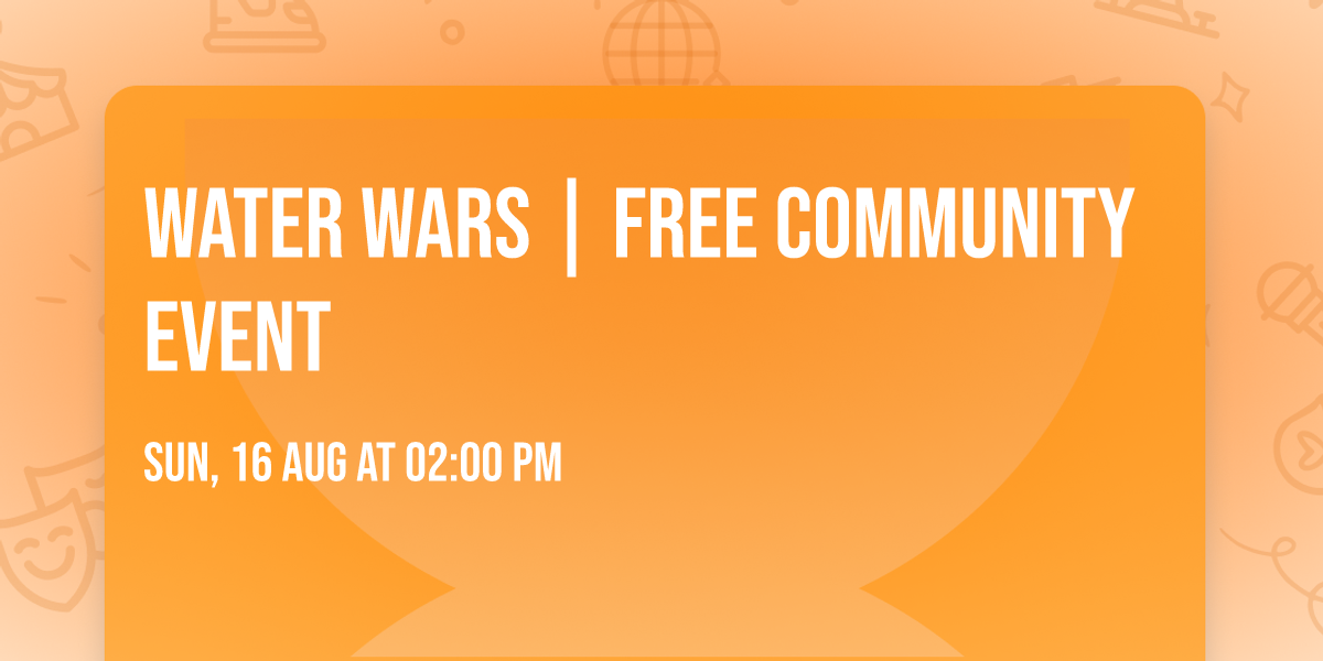 Water Wars | Free Community Event