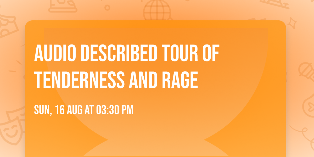 Audio Described Tour of Tenderness and Rage