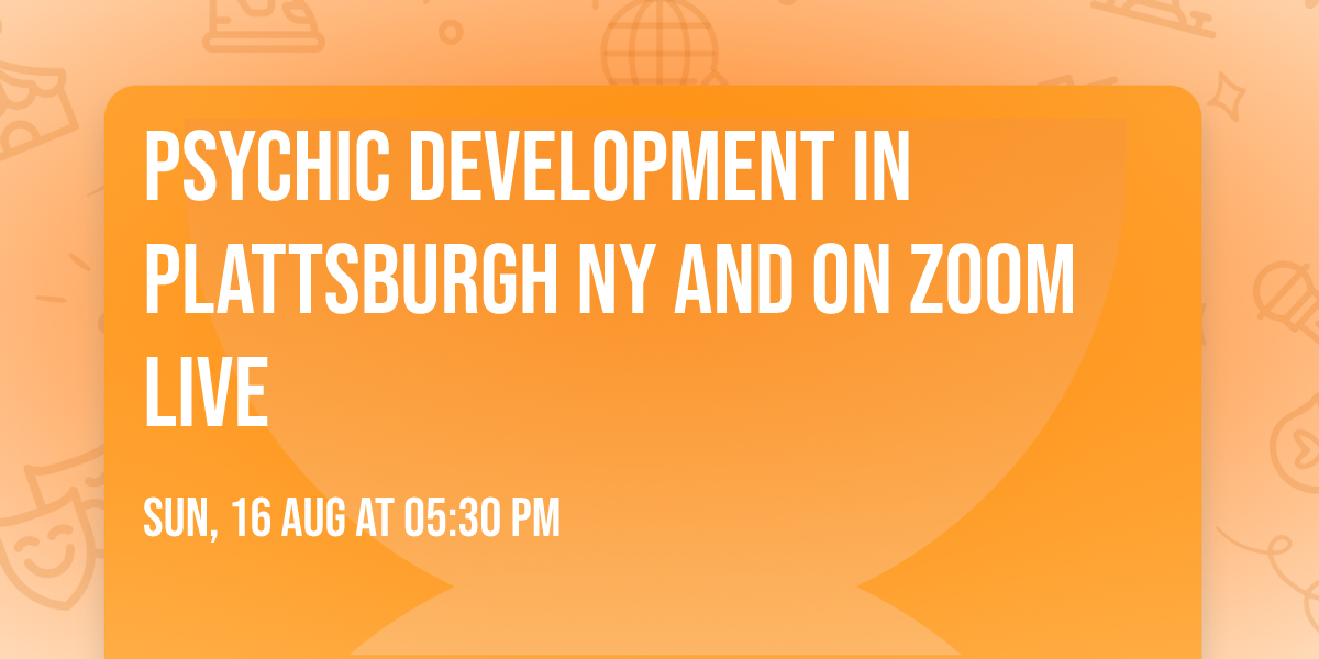 Psychic Development in Plattsburgh NY and on ZOOM live