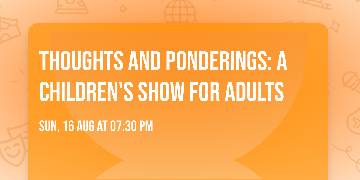 Thoughts and Ponderings: A Children's Show For Adults