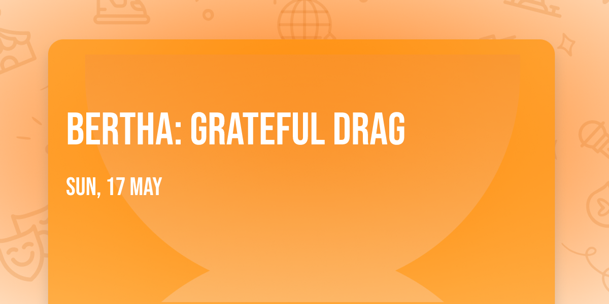 BERTHA: Grateful Drag