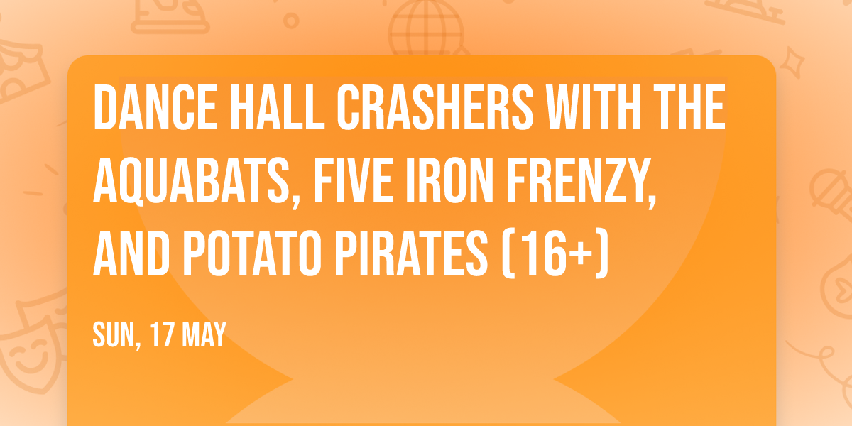 Dance Hall Crashers with The Aquabats, Five Iron Frenzy, and Potato Pirates (16+)