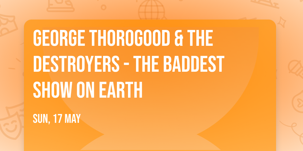 George Thorogood & The Destroyers - The Baddest Show On Earth