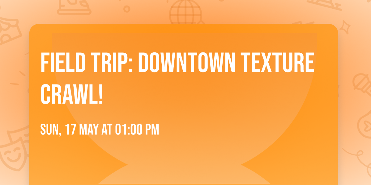 Field Trip: Downtown Texture Crawl!