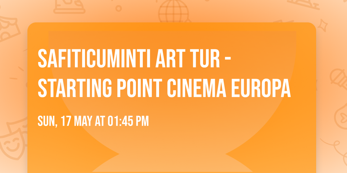 Safiticuminti Art Tur - Starting Point Cinema Europa 