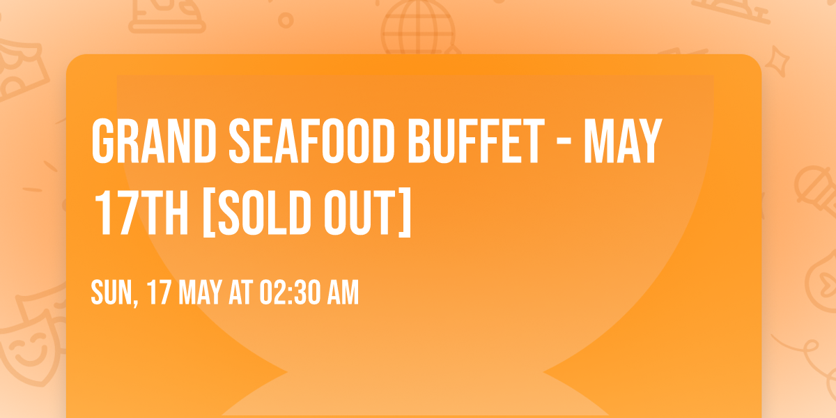 Grand Seafood Buffet - MAY 17TH [SOLD OUT]