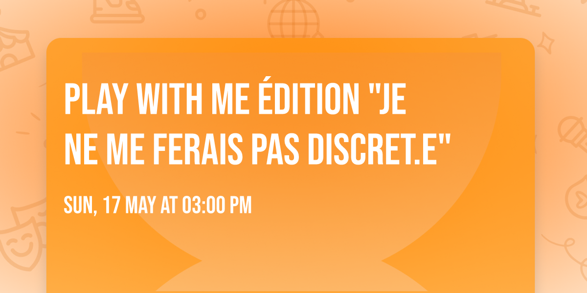 \ud83d\udc9e PLAY With Me \ud83d\udc9e \u00c9dition "Je ne me ferais pas discret.e"