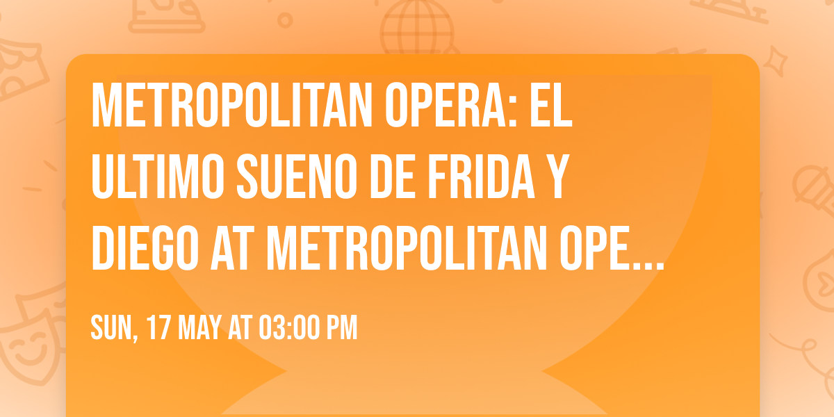 Metropolitan Opera: El Ultimo Sueno de Frida y Diego at Metropolitan Opera at Lincoln Center