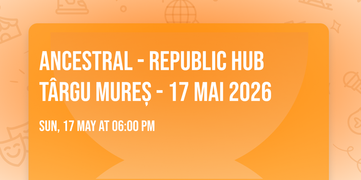 ANCESTRAL - Republic HUB T\u00e2rgu Mure\u0219 - 17 Mai 2026