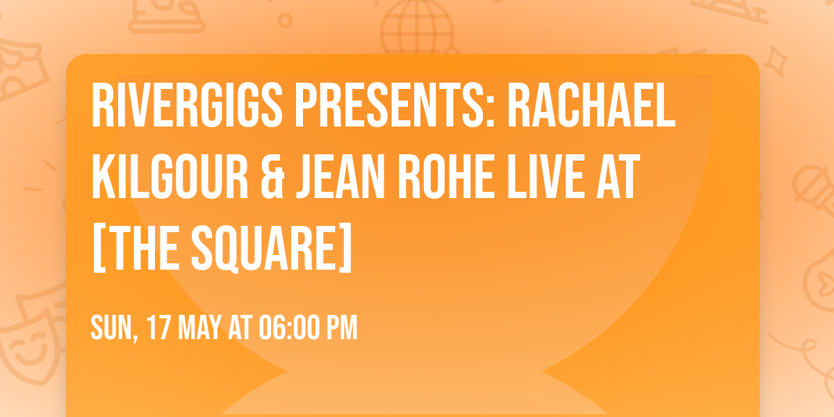 Rivergigs Presents: Rachael Kilgour & Jean Rohe LIVE at [the square]