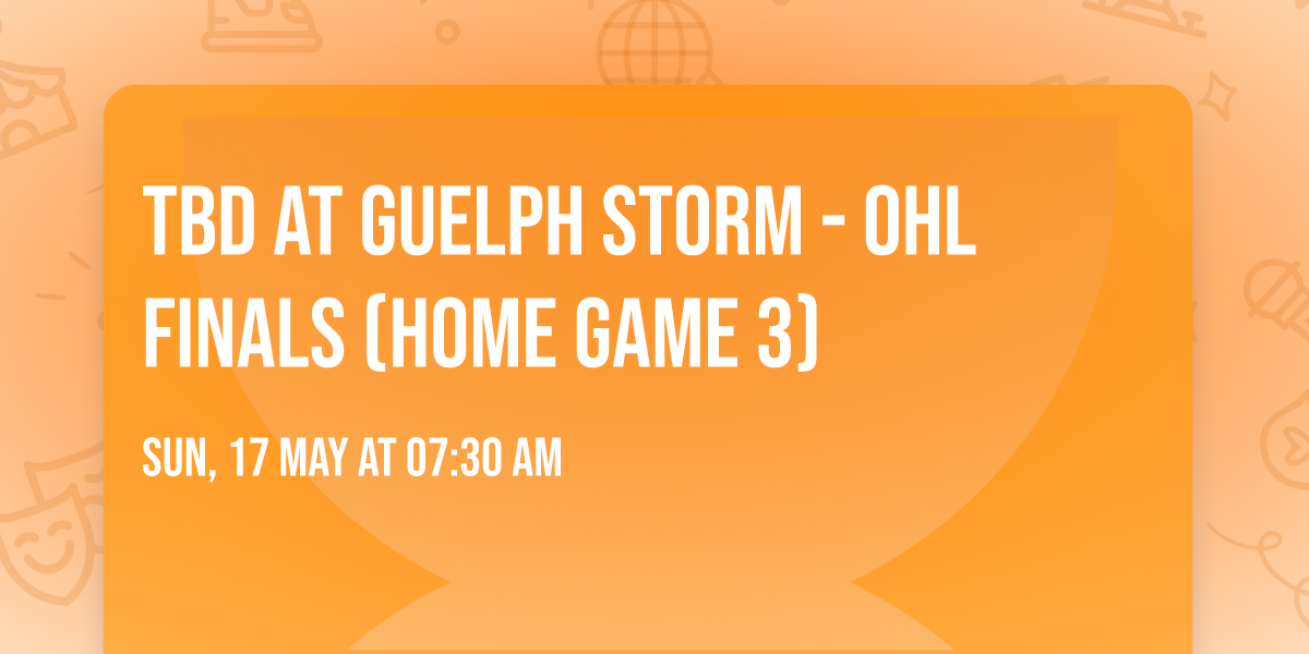 TBD at Guelph Storm - OHL Finals (Home Game 3)