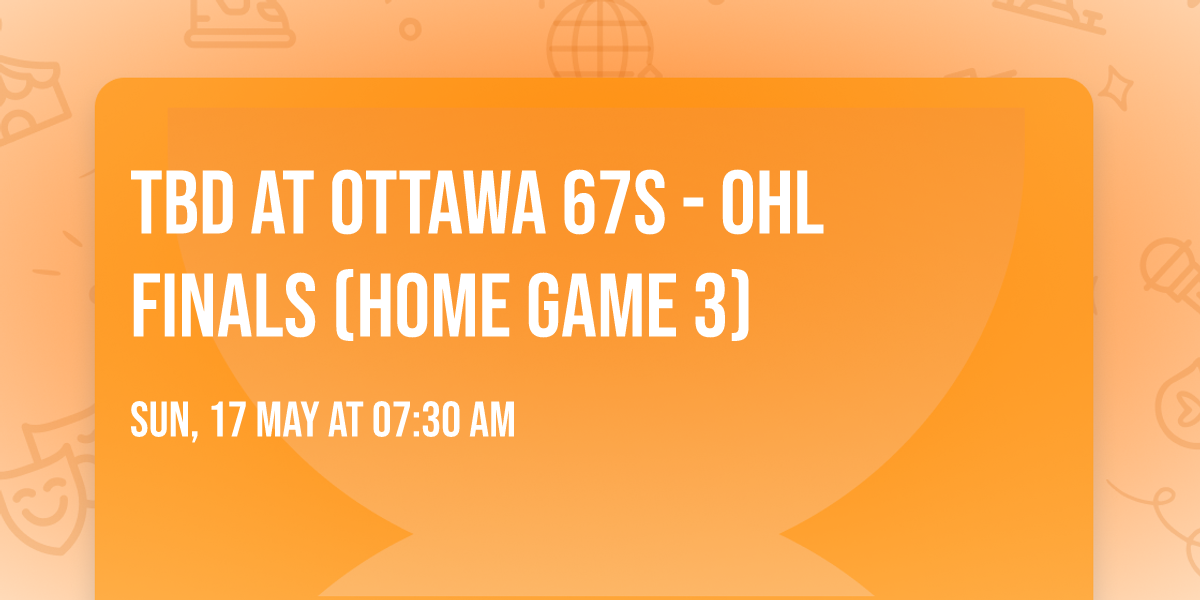 TBD at Ottawa 67s - OHL Finals (Home Game 3)