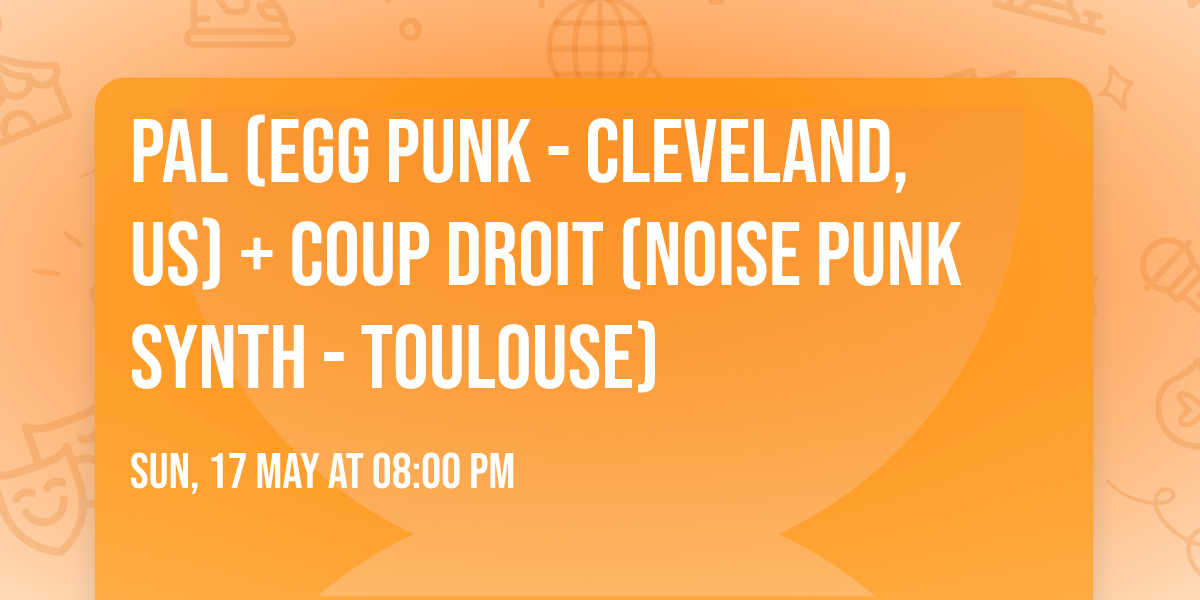 PAL (egg punk - Cleveland, US) + COUP DROIT (noise punk synth - Toulouse)