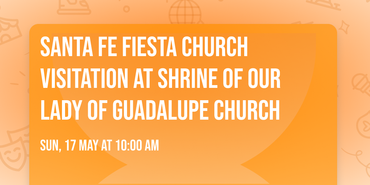 Santa Fe Fiesta Church Visitation at Shrine of Our Lady of Guadalupe Church