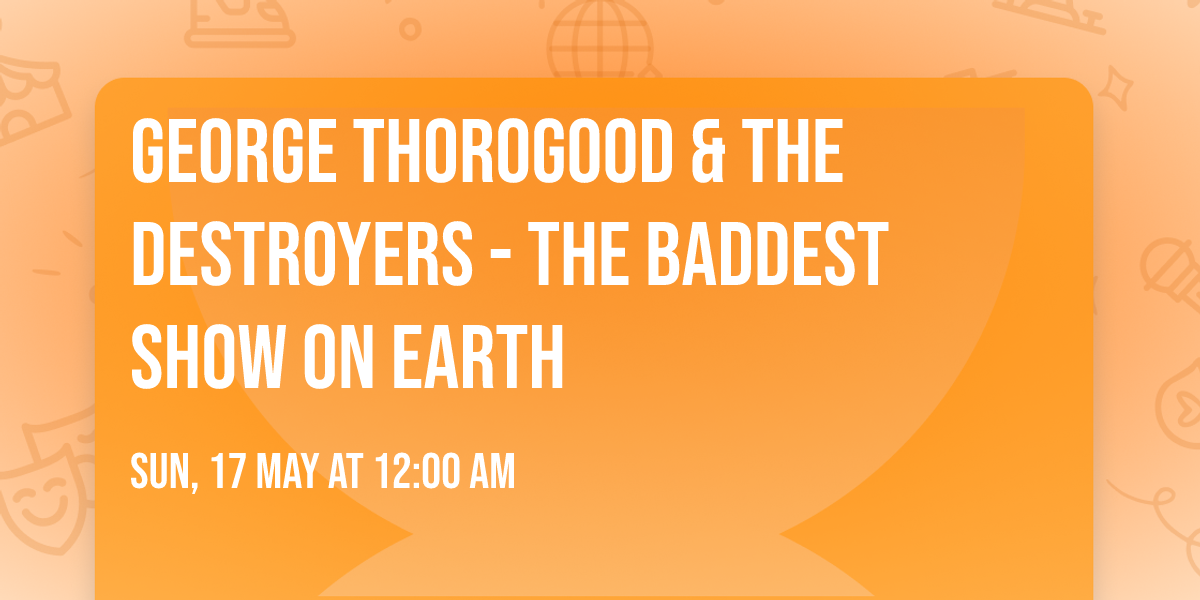 George Thorogood & The Destroyers - The Baddest Show On Earth