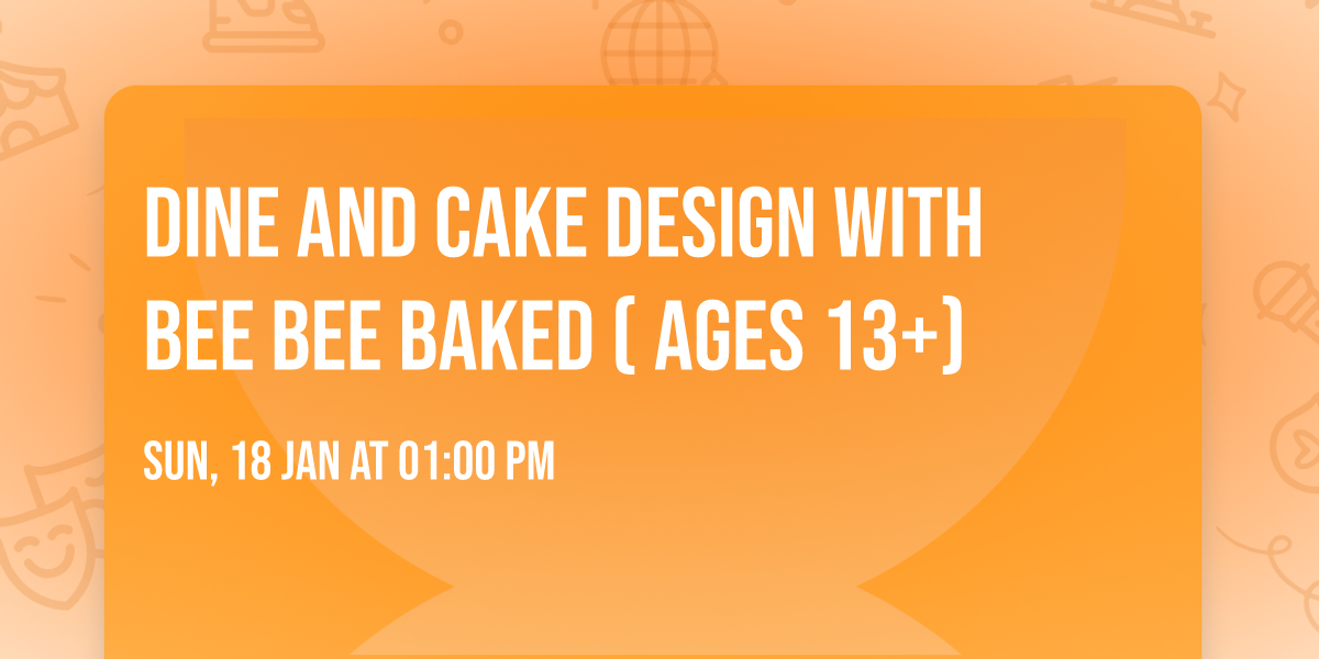 Dine and Cake Design with Bee Bee Baked ( Ages 13+)