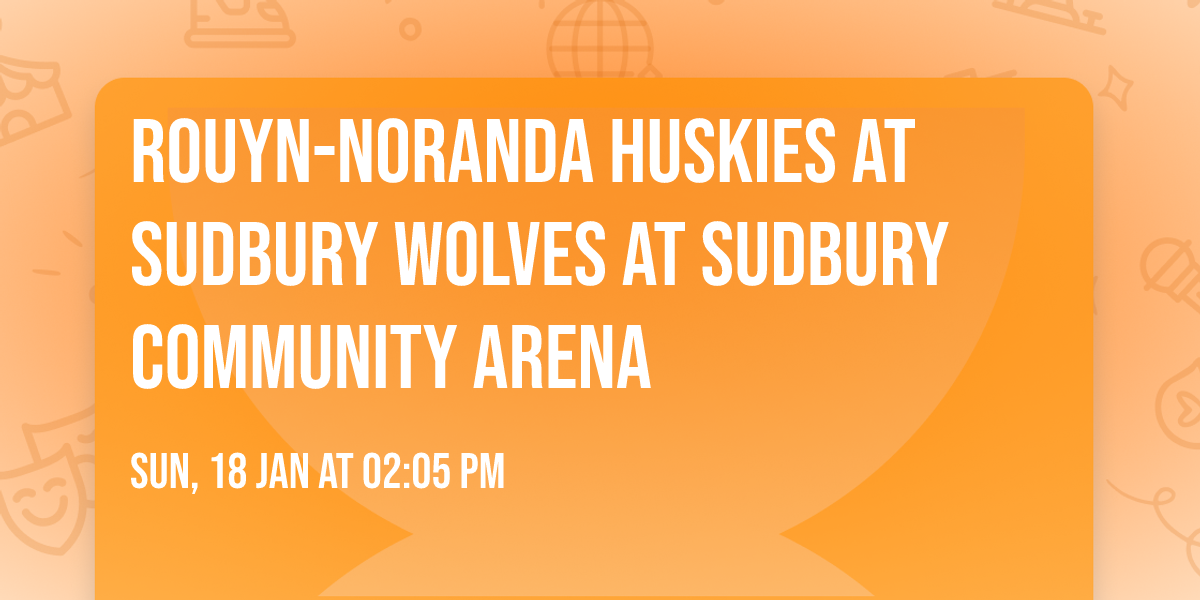 Rouyn-Noranda Huskies at Sudbury Wolves at Sudbury Community Arena