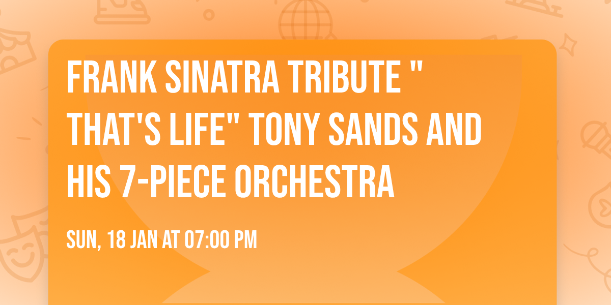 \u2b50\u2b50\u2b50 FRANK SINATRA TRIBUTE "THAT'S LIFE" Tony Sands and his 7-piece orchestra