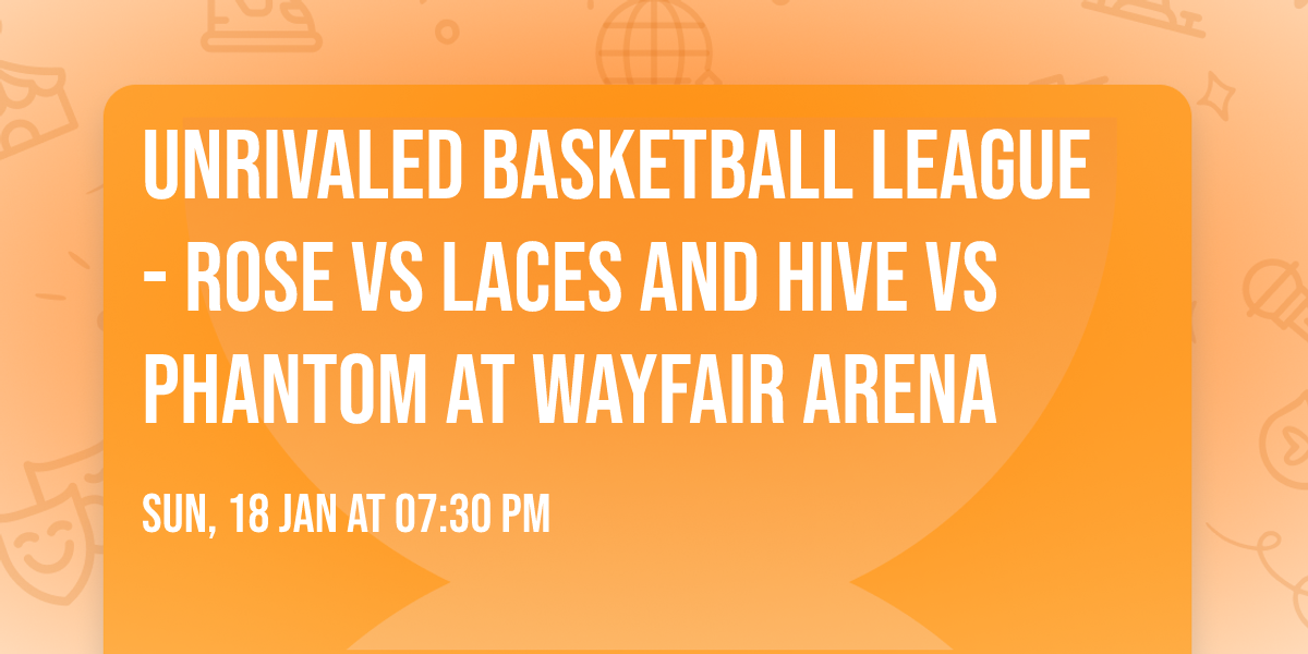 Unrivaled Basketball League - Rose vs Laces and Hive vs Phantom at Wayfair Arena