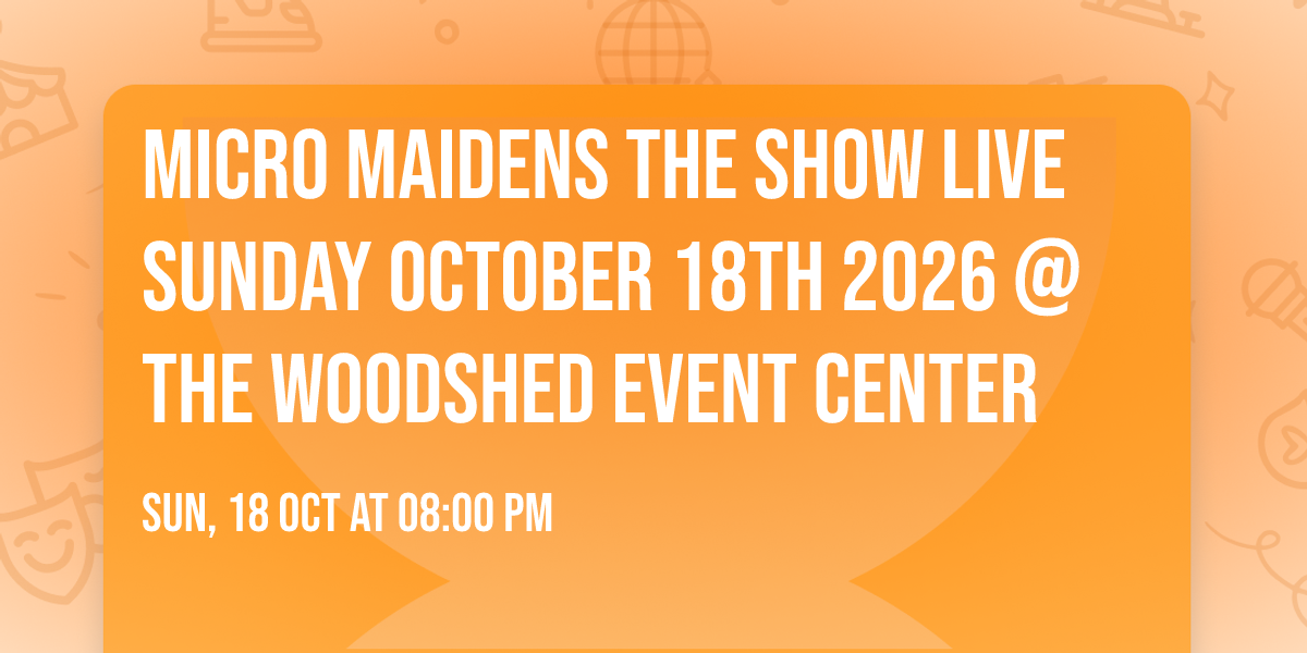MICRO MAIDENS THE SHOW LIVE SUNDAY OCTOBER 18TH 2026 @ THE WOODSHED EVENT CENTER