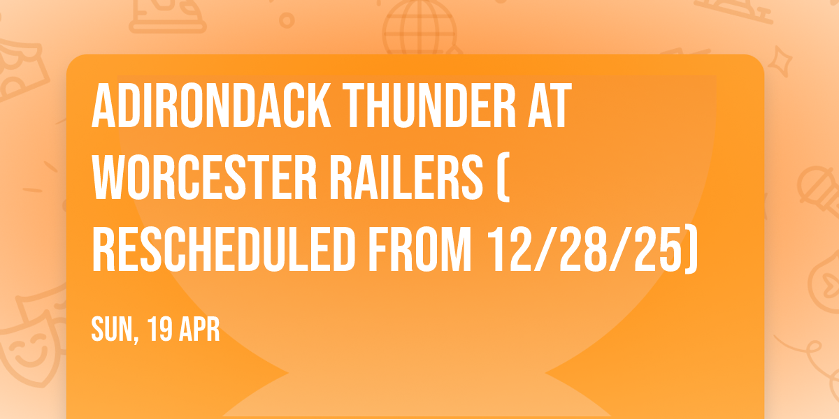 Adirondack Thunder at Worcester Railers (Rescheduled from 12\/28\/25)