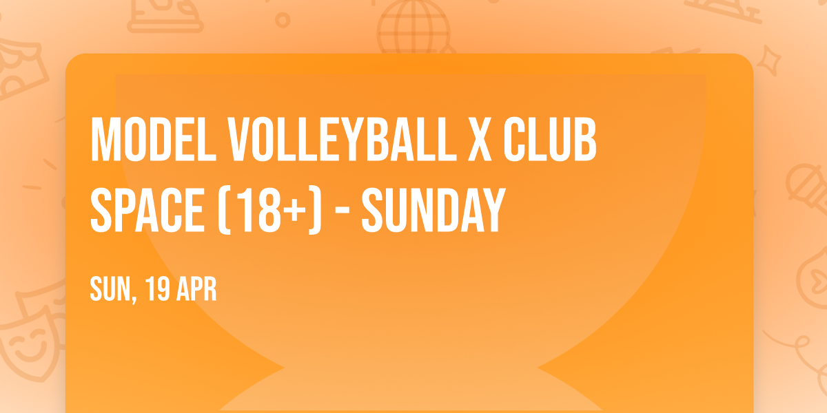 Model Volleyball x Club Space (18+) - Sunday