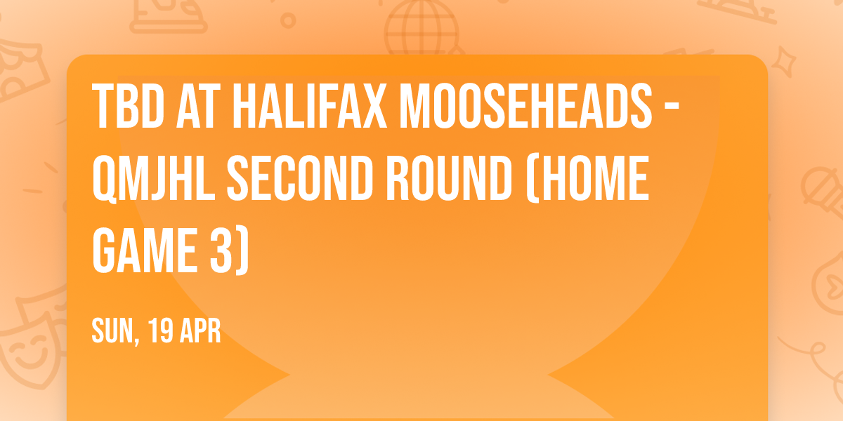 TBD at Halifax Mooseheads - QMJHL Second Round (Home Game 3)