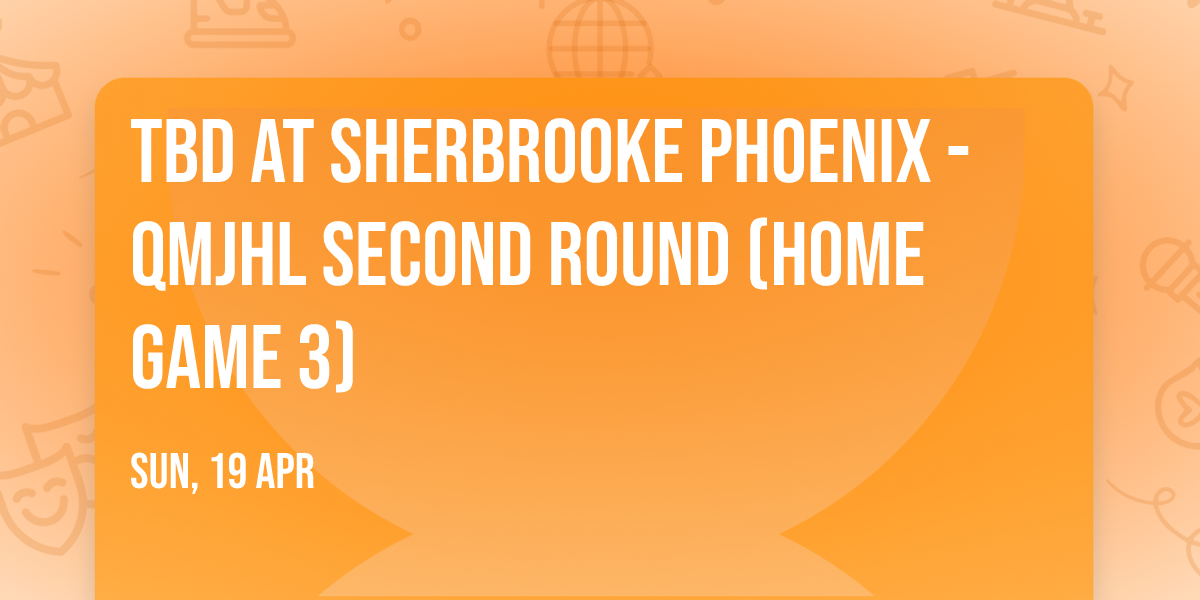 TBD at Sherbrooke Phoenix - QMJHL Second Round (Home Game 3)