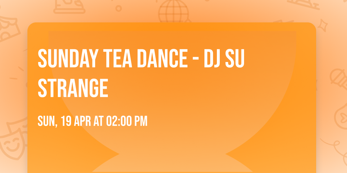 Sunday Tea Dance - DJ Su Strange