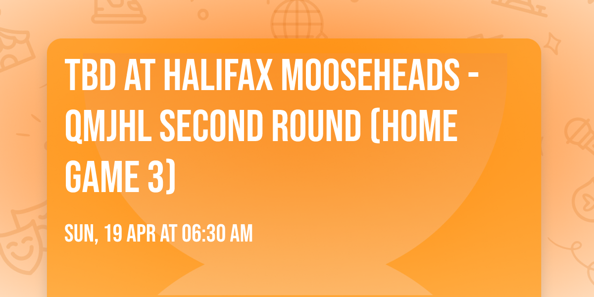 TBD at Halifax Mooseheads - QMJHL Second Round (Home Game 3)