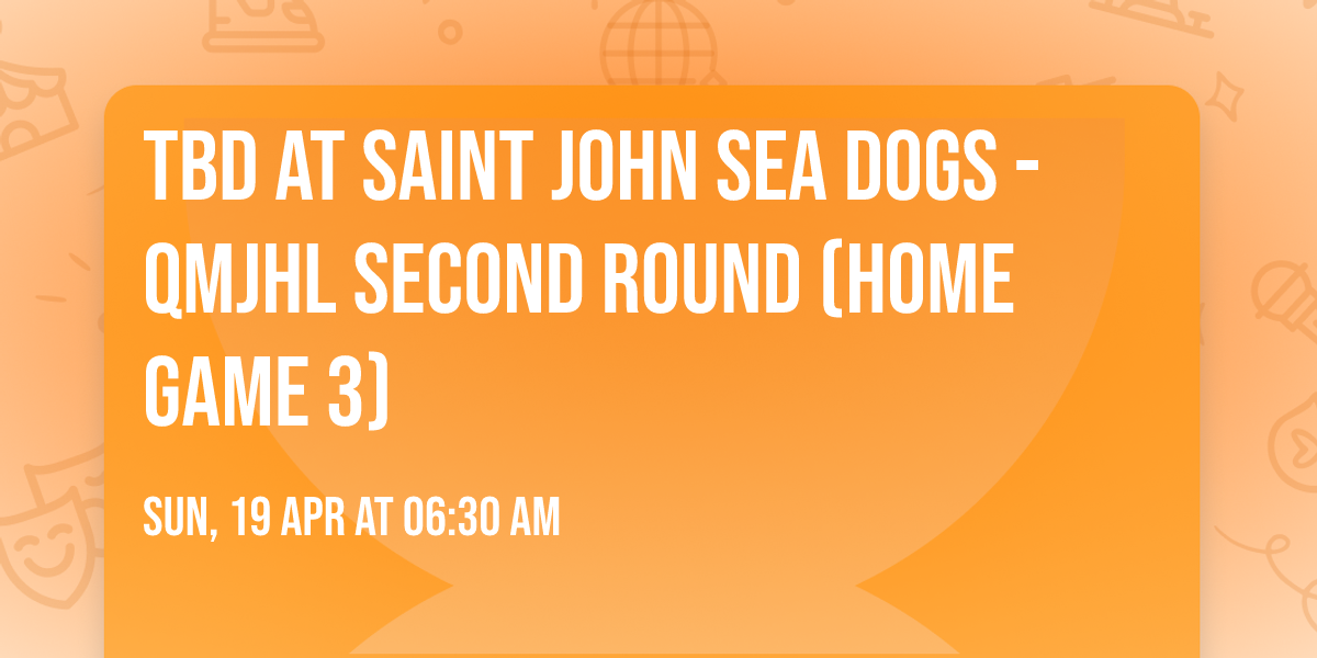 TBD at Saint John Sea Dogs - QMJHL Second Round (Home Game 3)