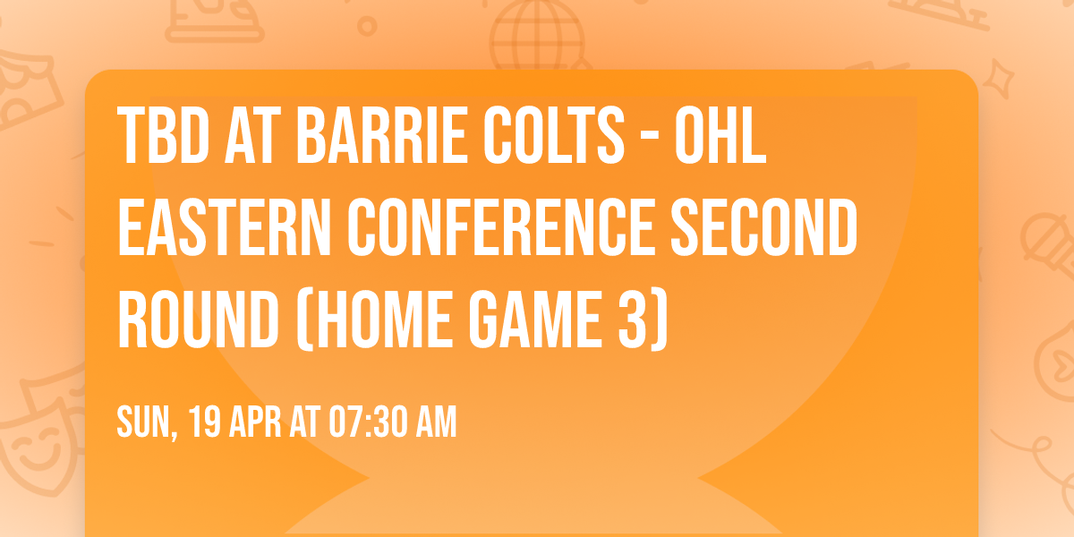 TBD at Barrie Colts - OHL Eastern Conference Second Round (Home Game 3)