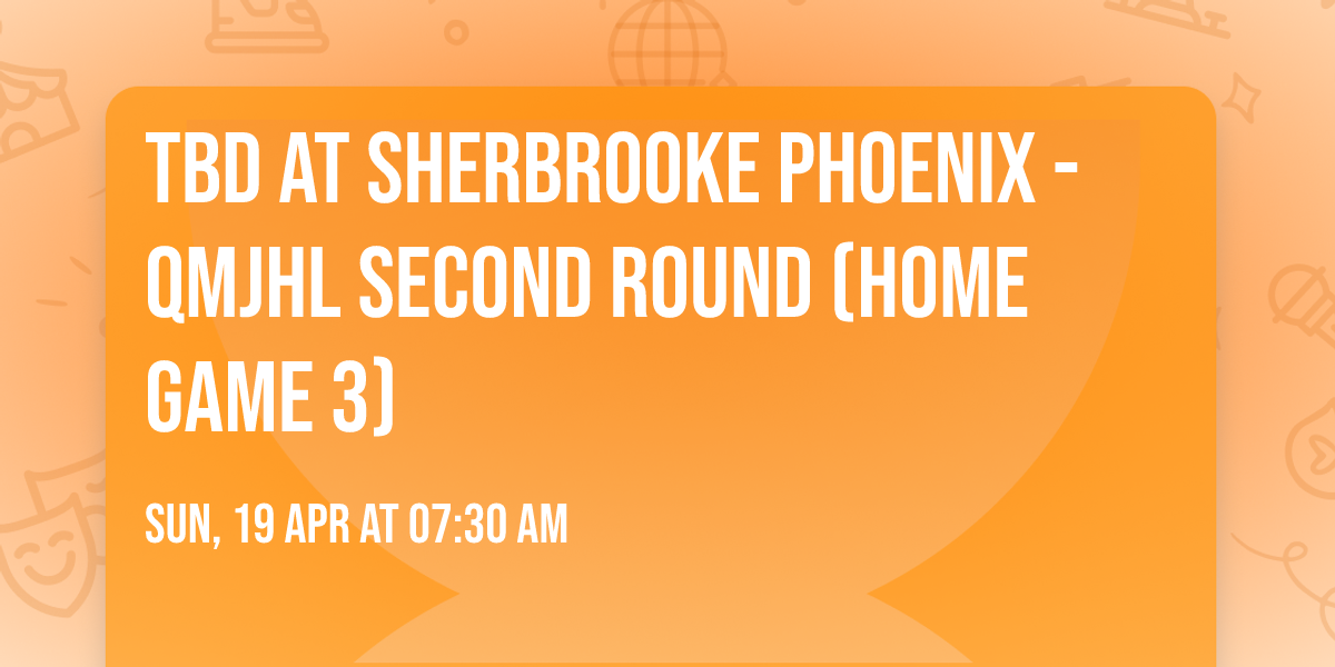 TBD at Sherbrooke Phoenix - QMJHL Second Round (Home Game 3)