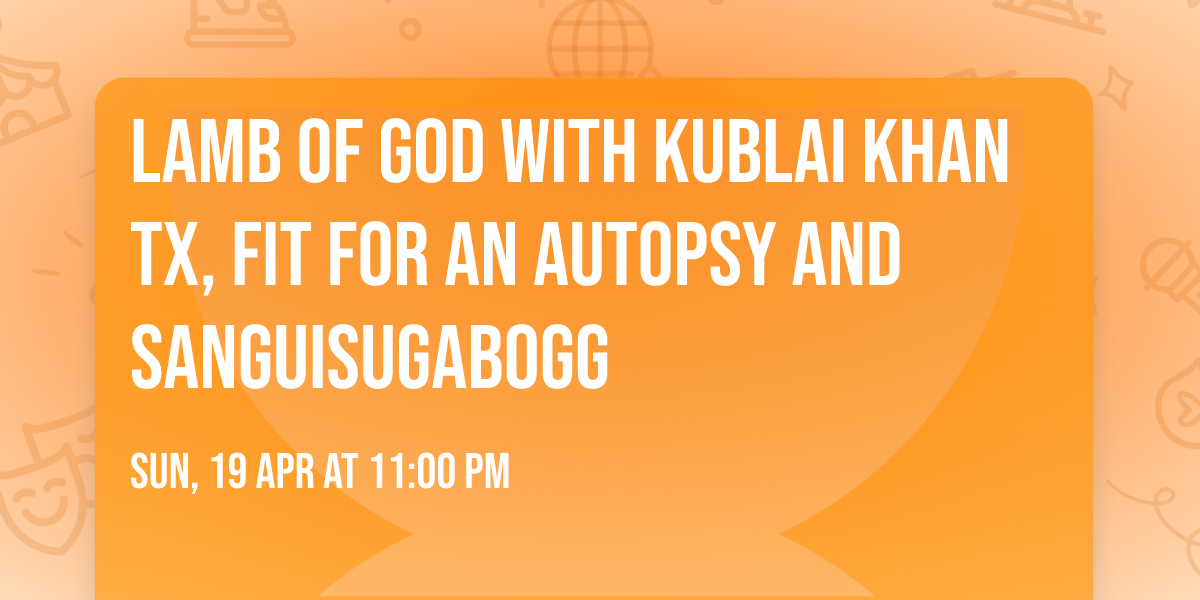 Lamb of God with Kublai Khan TX, Fit For An Autopsy and Sanguisugabogg